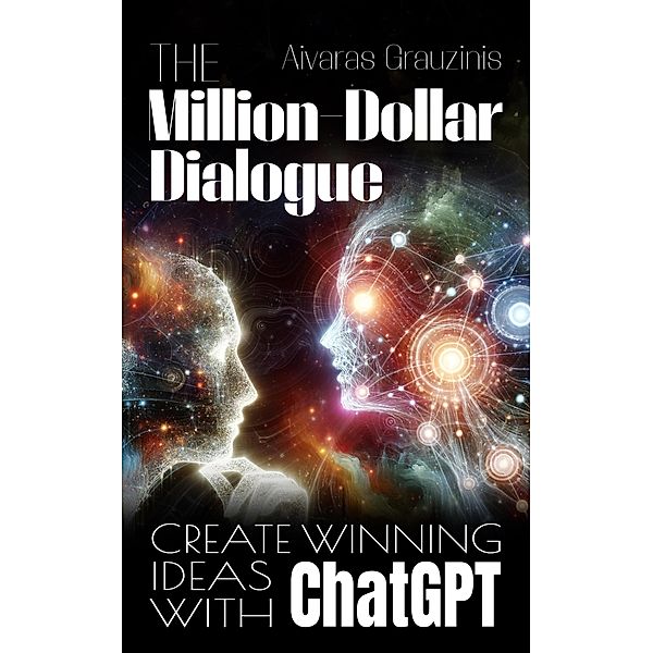 The Million-Dollar Dialogue: Create Winning Ideas With ChatGPT, Aivaras Grauzinis