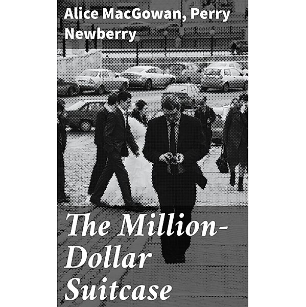The Million-Dollar Suitcase, Alice MacGowan, Perry Newberry