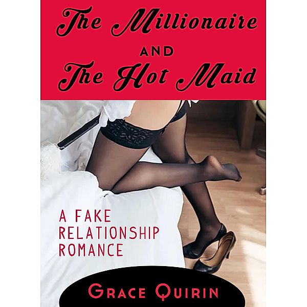 The Millionaire and the Hot Maid: A Fake Relationship Romance, Grace Quirin