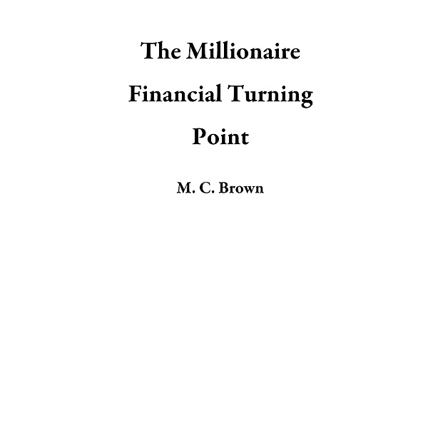The Millionaire Financial Turning Point, M. C. Brown