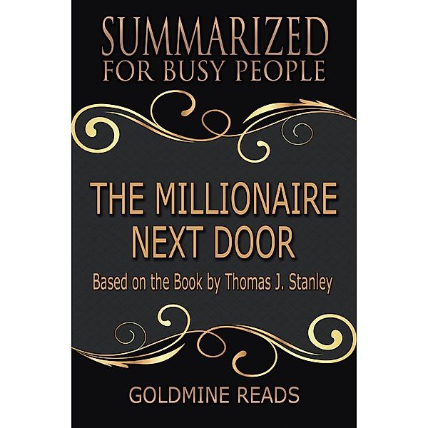 The Millionaire Next Door  - Summarized for Busy People, Goldmine Reads