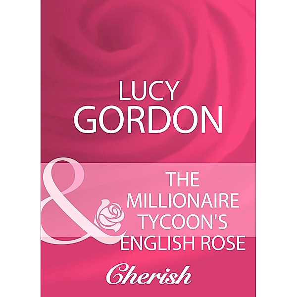 The Millionaire Tycoon's English Rose (Mills & Boon Cherish), Lucy Gordon