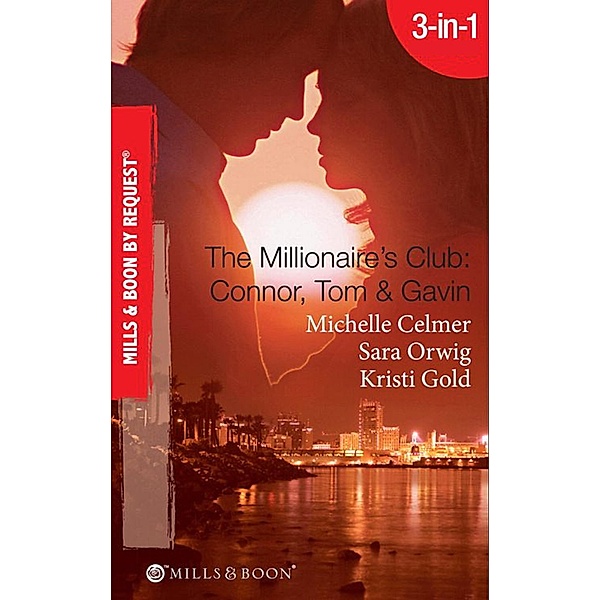 The Millionaire's Club: Connor, Tom & Gavin: Round-the-Clock Temptation / Highly Compromised Position / A Most Shocking Revelation (Mills & Boon Spotlight) / Mills & Boon Spotlight, Michelle Celmer, Sara Orwig, Kristi Gold