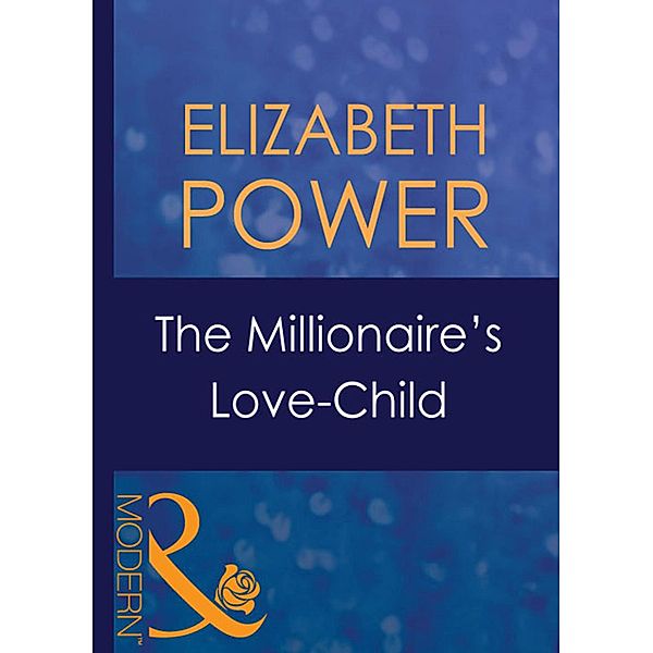 The Millionaire's Love-Child (Mills & Boon Modern) (Wedlocked!, Book 8), Elizabeth Power