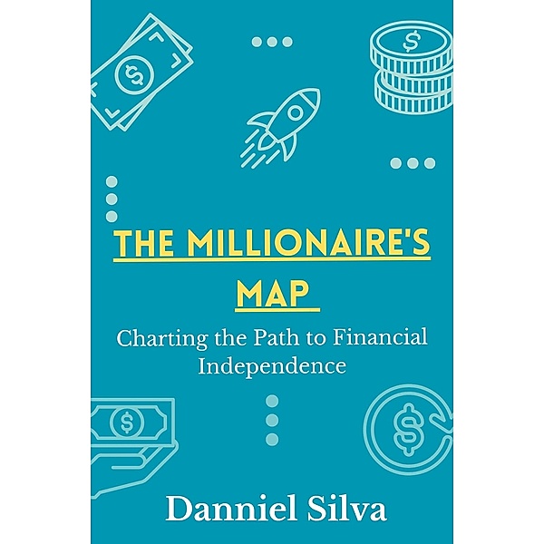 The Millionaire's Map - Charting the Path to Financial Independence, Danniel Silva