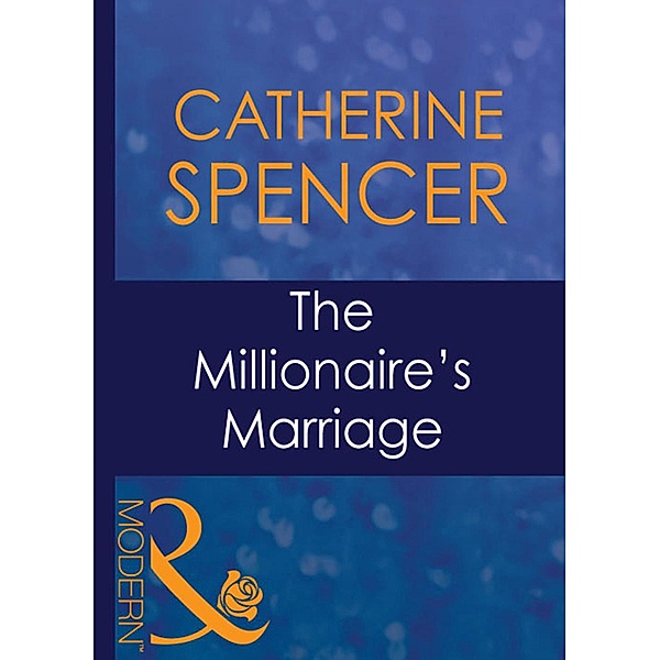 The Millionaire's Marriage (Mills & Boon Modern) (Wedlocked!, Book 47), Catherine Spencer