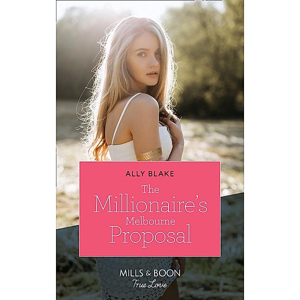 The Millionaire's Melbourne Proposal (Mills & Boon True Love) / True Love, Ally Blake