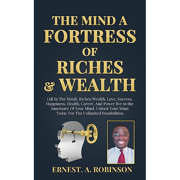 The Mind: A Fortress of Riches & Wealth, Ernest Robinson