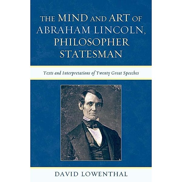 The Mind and Art of Abraham Lincoln, Philosopher Statesman, David Lowenthal