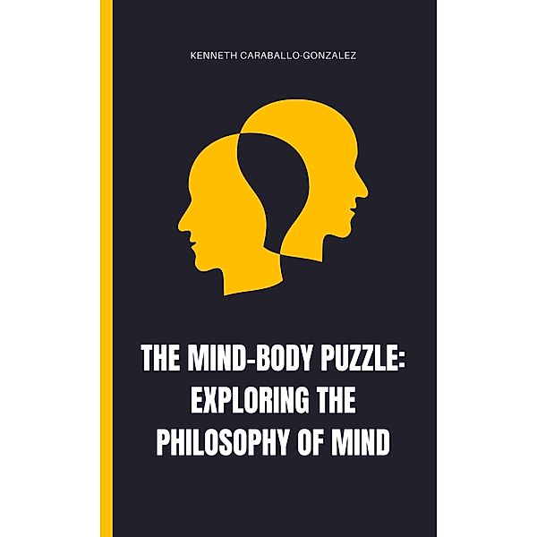 The Mind-Body Puzzle: Exploring the Philosophy of Mind, Kenneth Caraballo