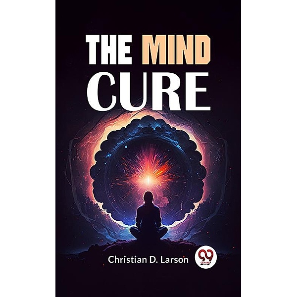 The Mind Cure, Christian D. Larson