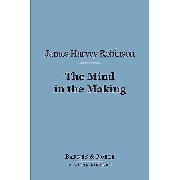 The Mind in the Making (Barnes & Noble Digital Library) / Barnes & Noble, James Harvey Robinson