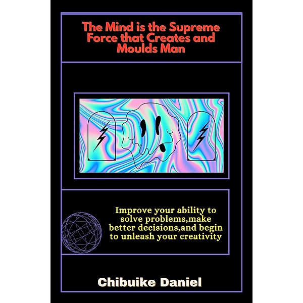 The Mind is the Supreme Force that Creates and Moulds Man, Chibuike Daniel