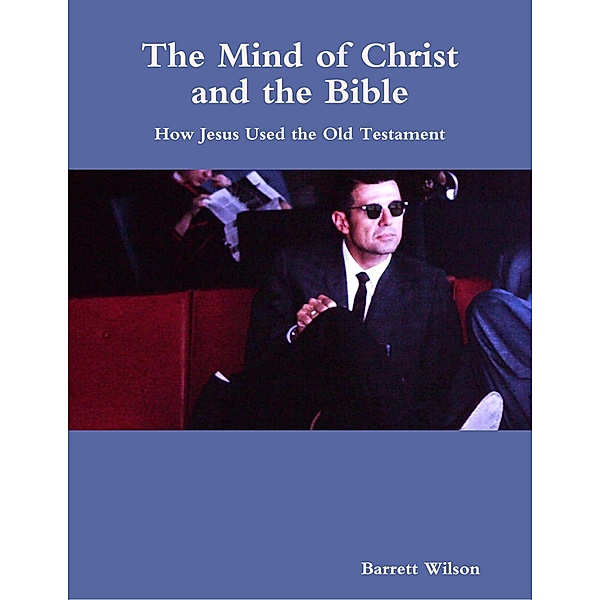 The Mind of Christ and the Bible, Barrett Wilson