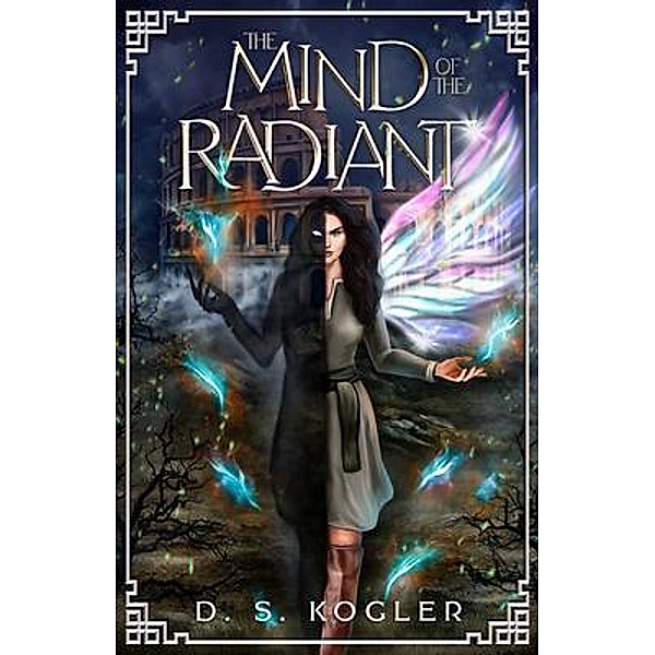The Mind of the Radiant / D. S. Kogler, Daniel Kogler