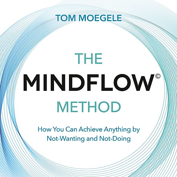 The MINDFLOW� Method, Tom Moegele
