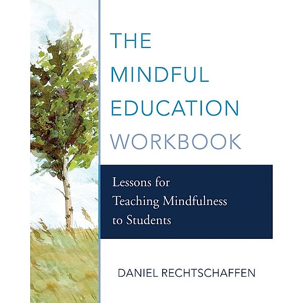 The Mindful Education Workbook: Lessons for Teaching Mindfulness to Students, Daniel Rechtschaffen