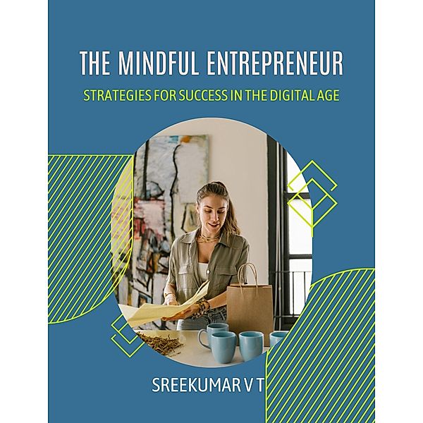 The Mindful Entrepreneur: Strategies for Success in the Digital Age, Sreekumar V T