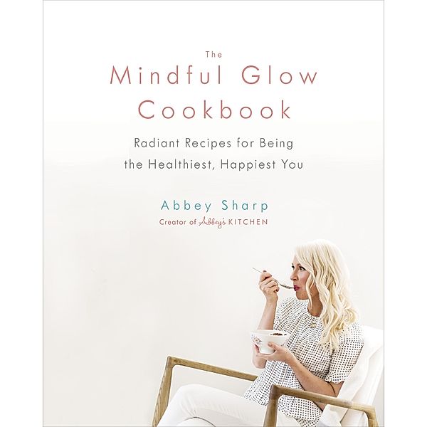 The Mindful Glow Cookbook, Abbey Sharp