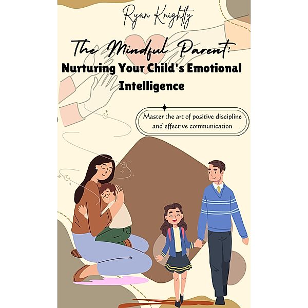 The Mindful Parent: Nurturing Your Child's Emotional Intelligence, Ryan Knightly