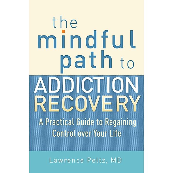 The Mindful Path to Addiction Recovery, Lawrence Peltz