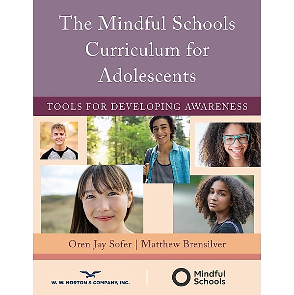 The Mindful Schools Curriculum for Adolescents: Tools for Developing Awareness, Oren Jay Sofer, Matthew Brensilver
