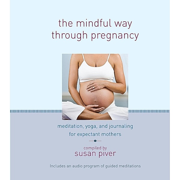 The Mindful Way through Pregnancy, Anne Cushman, Mimi Doe, Judy Leif, Jennifer Brilliant