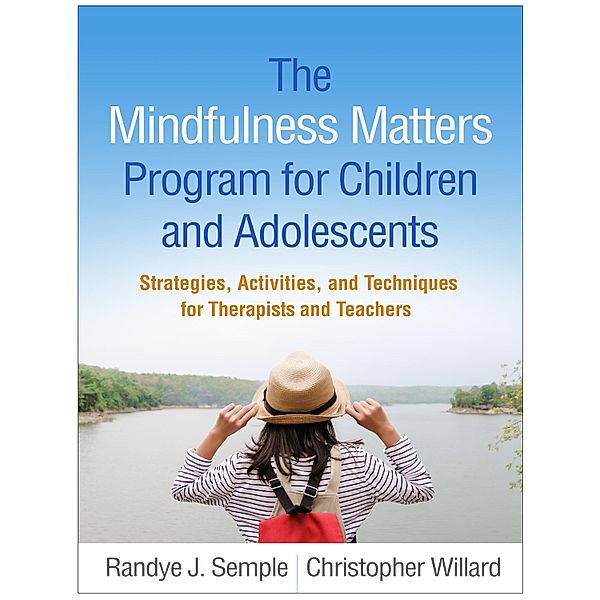 The Mindfulness Matters Program for Children and Adolescents, Randye J. Semple, Christopher Willard