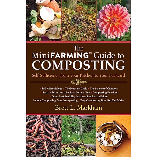 The Mini Farming Guide to Composting, Brett L. Markham