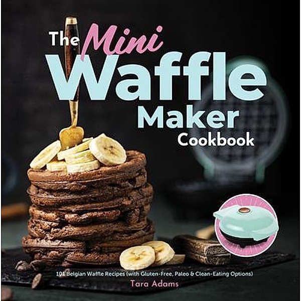 The Mini Waffle Maker Cookbook / HHF PRESS, Tara Adams