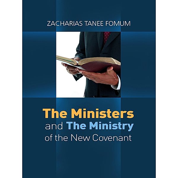 The Ministers And The Ministry of The New Covenant (Making Spiritual Progress, #2) / Making Spiritual Progress, Zacharias Tanee Fomum