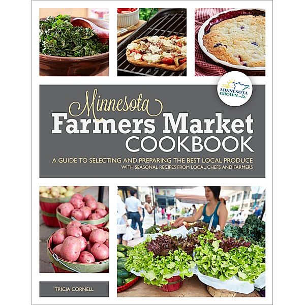 The Minnesota Farmers Market Cookbook, Tricia Cornell