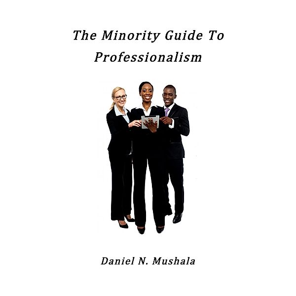 The Minority Guide To Professionalism / TMG Publishing, Daniel Mushala