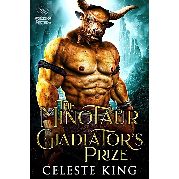 The Minotaur Gladiator's Prize (Minotaurs of Protheka, #2) / Minotaurs of Protheka, Celeste King