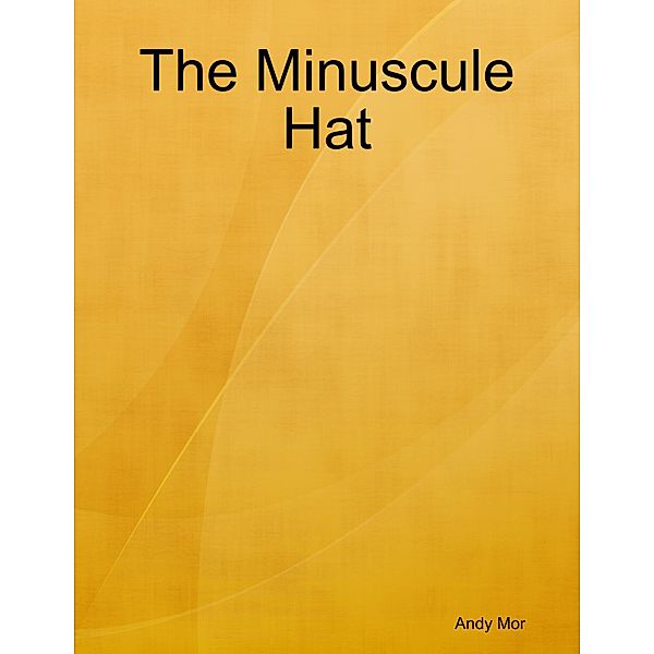 The Minuscule Hat, Andy Mor