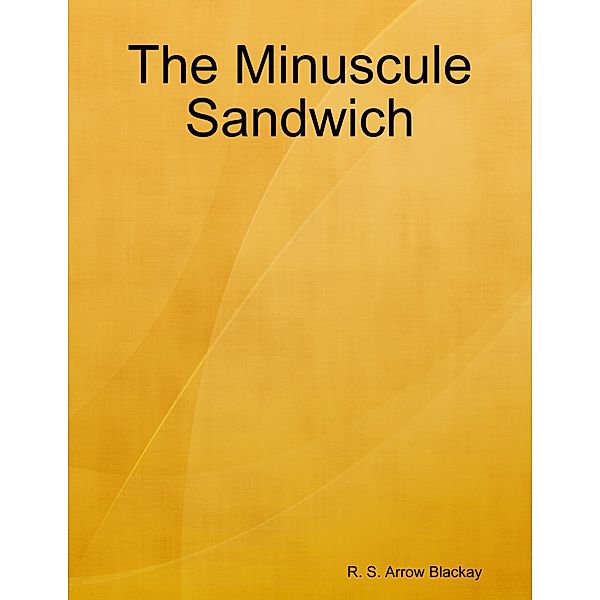 The Minuscule Sandwich, R. S. Arrow Blackay