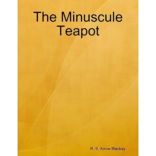 The Minuscule Teapot, R. S. Arrow Blackay