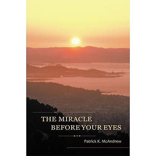 The Miracle Before Your Eyes / LitFire Publishing, Patrick K. McAndrew