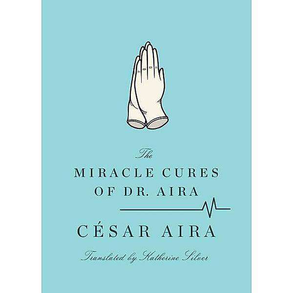 The Miracle Cures of Dr. Aira, César Aira, Katherine Silver