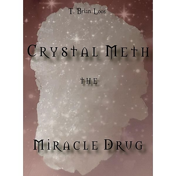 The Miracle Drug - Crystal Meth / English & German Edition, T. Brian Loos