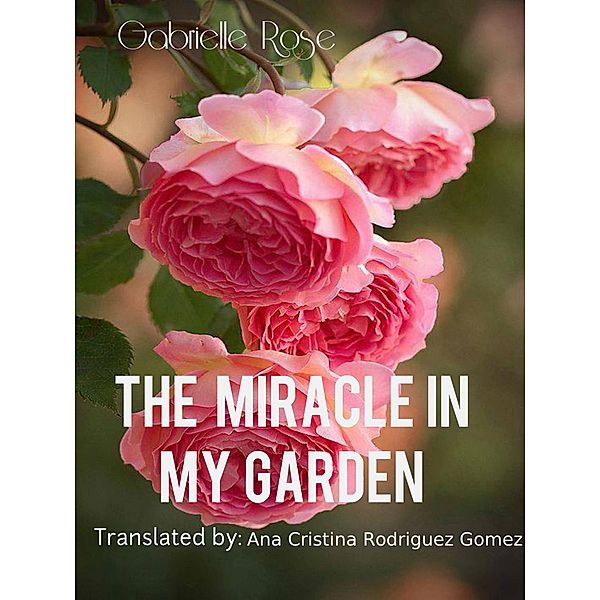 The Miracle in my Garden, Gabriella Rose
