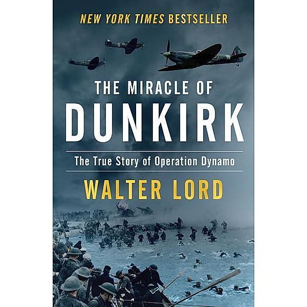 The Miracle of Dunkirk: The True Story of Operation Dynamo, Walter Lord