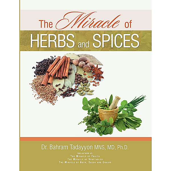 The Miracle of Herbs and Spices, Dr. Bahram Tadayyon  MNS  MD  Ph.D.