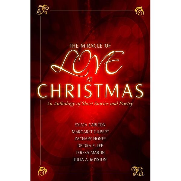 The Miracle of Love at Christmas, Julia A. Royston, Deidre F. Lee, Sylvia Carlton, Margaret Gilbert, Teresa Martin, Zachary Honey