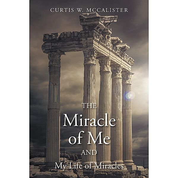 The Miracle of Me and My Life of Miracles, Curtis W. McCalister