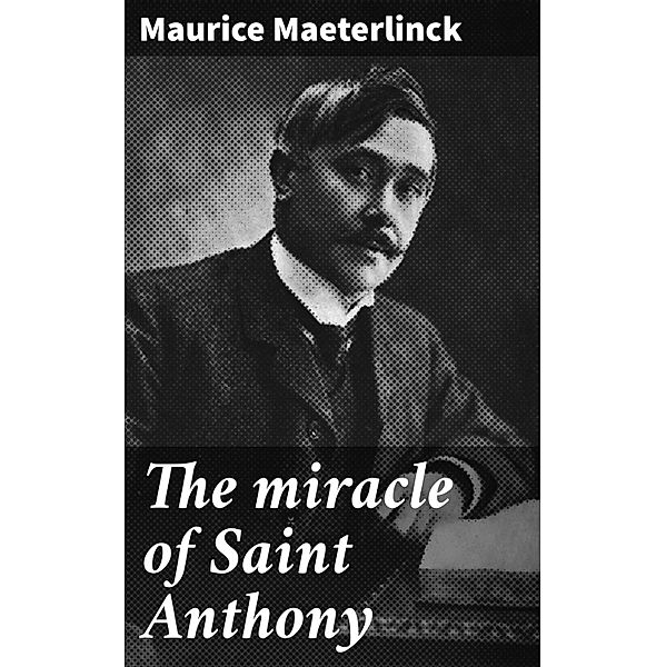 The miracle of Saint Anthony, Maurice Maeterlinck
