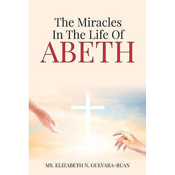 The Miracles in the Life of Abeth / Author Reputation Press, LLC, Elizabeth Guevara-Buan