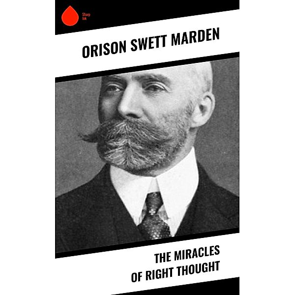 The Miracles of Right Thought, Orison Swett Marden