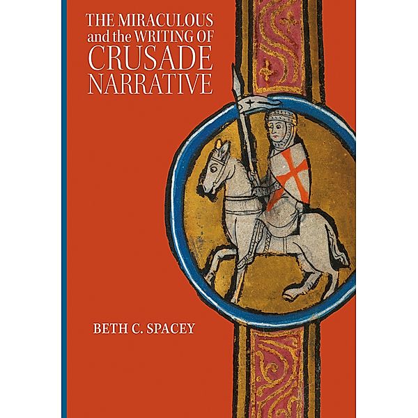 The Miraculous and the Writing of Crusade Narrative / Crusading in Context Bd.3, Beth C. Spacey