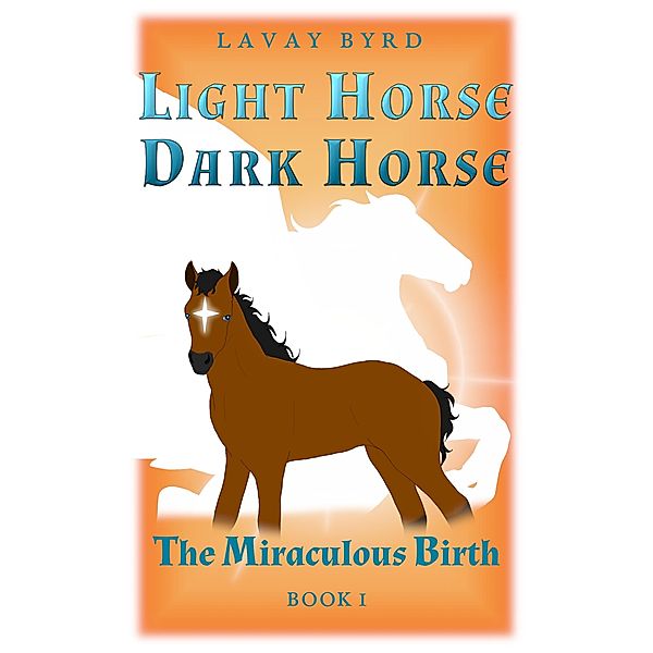 The Miraculous Birth (Light Horse, Dark Horse, #1) / Light Horse, Dark Horse, Lavay Byrd